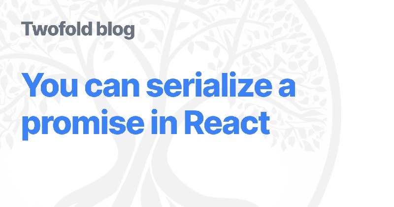 You can serialize a promise in React
