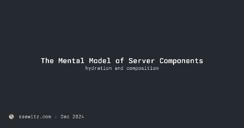 The Mental Model of Server Components | Daniel Saewitz