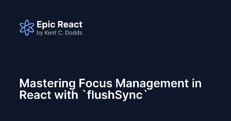 Mastering Focus Management in React with `flushSync`