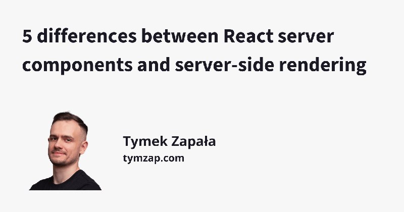 5 differences between React server components and server-side rendering • Tymek Zapała