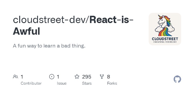 GitHub - cloudstreet-dev/React-is-Awful: A fun way to learn a bad thing.