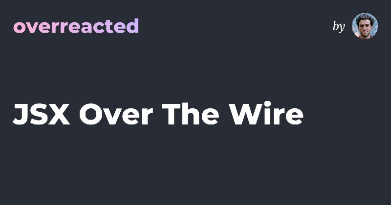 JSX Over The Wire — overreacted