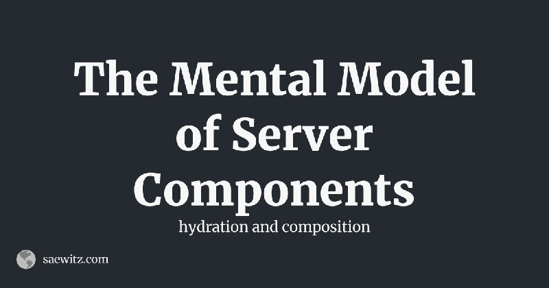 The Mental Model of Server Components | Daniel Saewitz