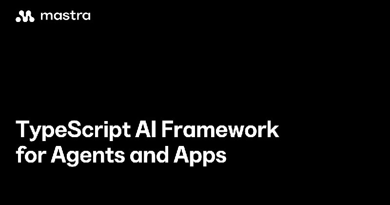 TypeScript AI Framework for Agents and Apps | Mastra