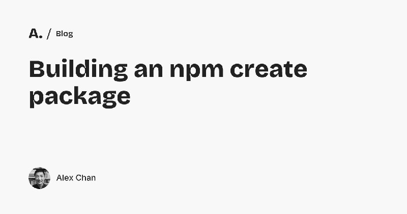 Building an npm create package — Alex Chan