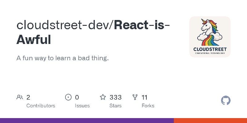 GitHub - cloudstreet-dev/React-is-Awful: A fun way to learn a bad thing.