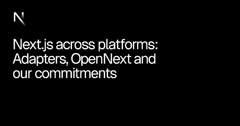 Next.js Across Platforms: Adapters, OpenNext, and Our Commitments