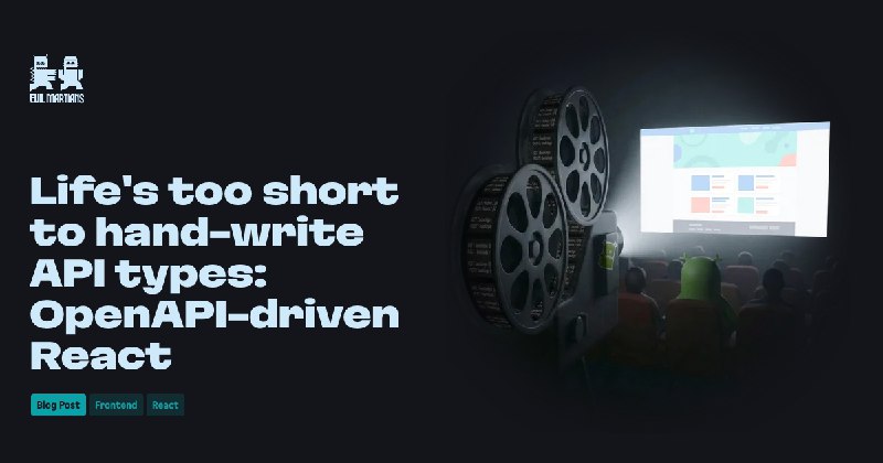 Life's too short to hand-write API types: OpenAPI-driven React—Martian Chronicles, Evil Martians’ team blog