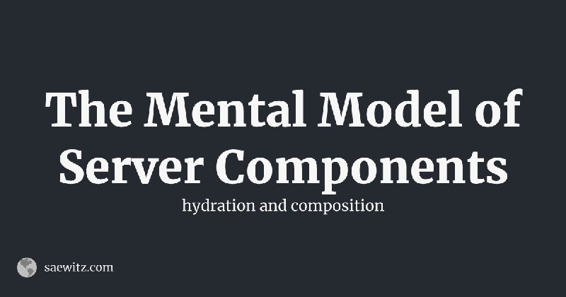 The Mental Model of Server Components | Daniel Saewitz