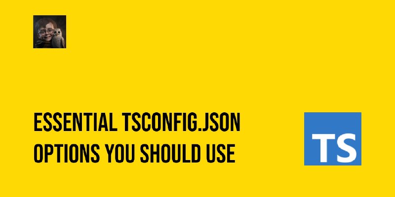 Essential tsconfig.json options you should use