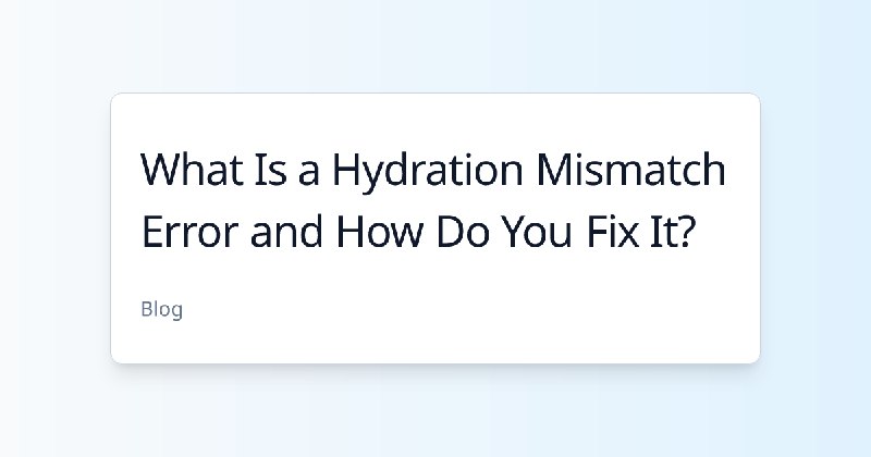 What Is a Hydration Mismatch Error and How Do You Fix It?