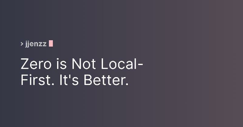 Zero is Not Local-First. It's Better.