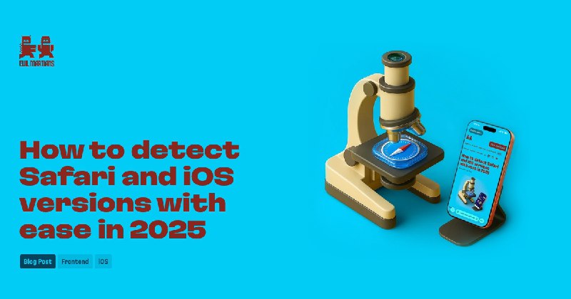 How to detect Safari and iOS versions with ease in 2025—Martian Chronicles, Evil Martians’ team blog